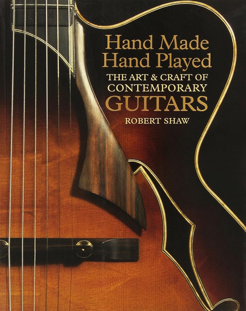 Hand Made, Hand Played The Art & Craft of Contemporary Guitars